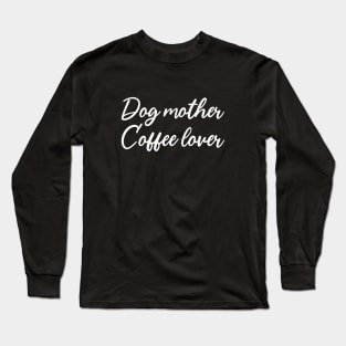 Dog Mother Coffee Lover Long Sleeve T-Shirt